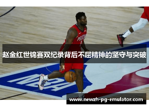 赵金红世锦赛双纪录背后不屈精神的坚守与突破 赵金红世锦赛双纪录背后不屈精神的坚守与突破