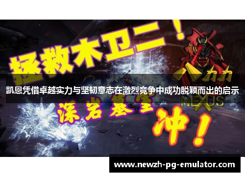 凯恩凭借卓越实力与坚韧意志在激烈竞争中成功脱颖而出的启示