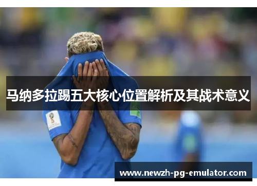 马纳多拉踢五大核心位置解析及其战术意义