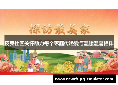皮克社区关怀助力每个家庭传递爱与温暖温馨相伴