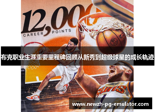 布克职业生涯重要里程碑回顾从新秀到超级球星的成长轨迹