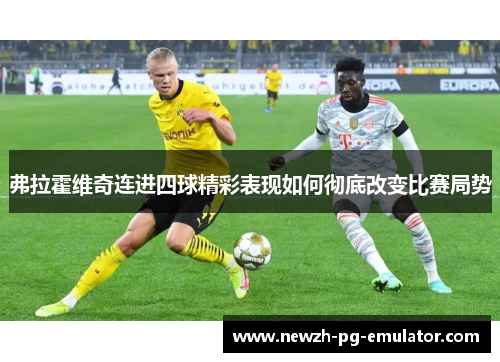 弗拉霍维奇连进四球精彩表现如何彻底改变比赛局势