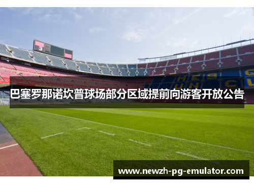 巴塞罗那诺坎普球场部分区域提前向游客开放公告 巴塞罗那诺坎普球场部分区域提前向游客开放公告