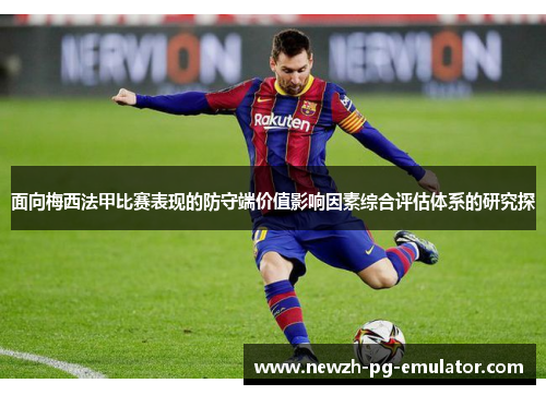 面向梅西法甲比赛表现的防守端价值影响因素综合评估体系的研究探