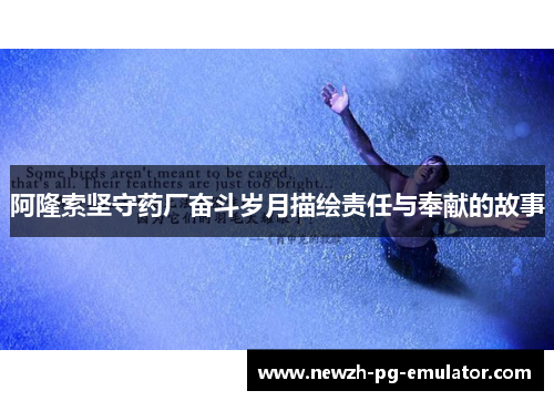 阿隆索坚守药厂奋斗岁月描绘责任与奉献的故事